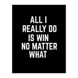 All I really do is win no matter what  (Print Only) thumbnail