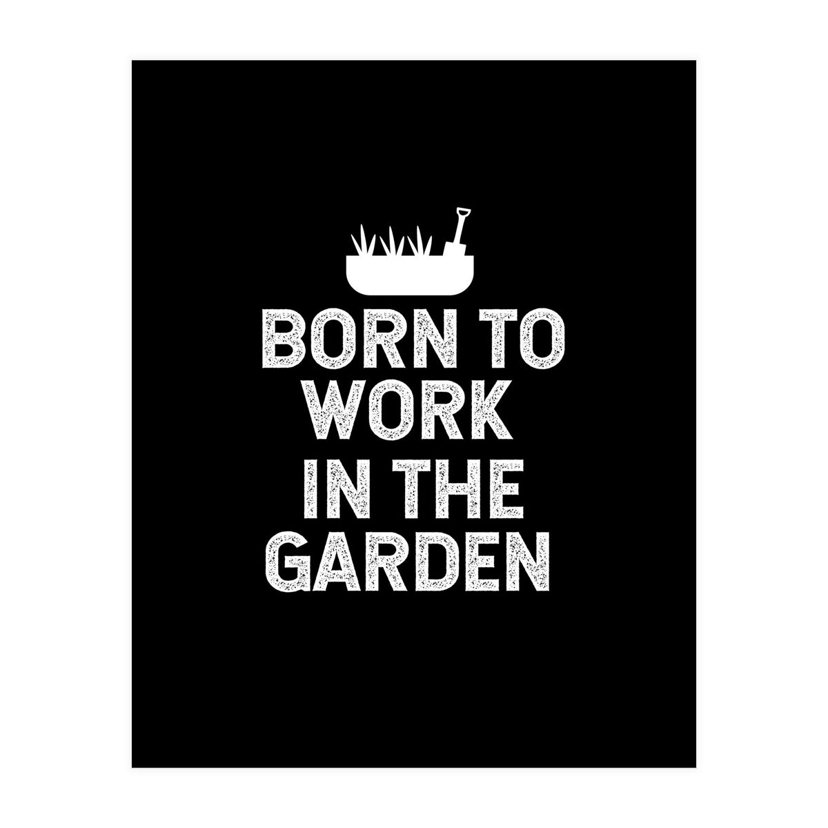 Born to work in the garden  (Print Only)