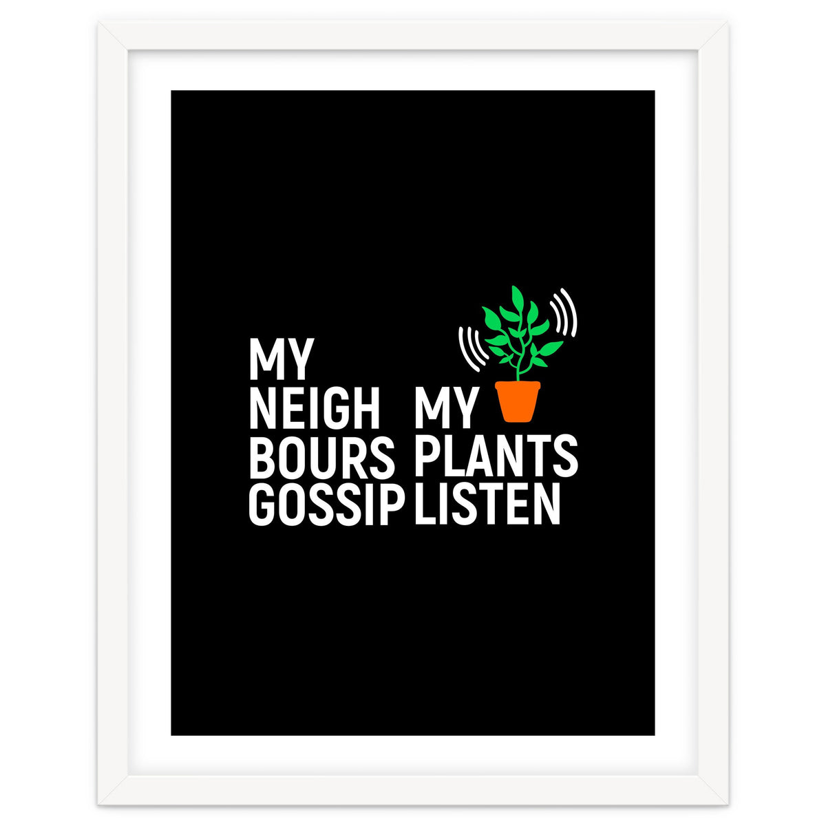 My Neighbours Gossip. My plants listen.