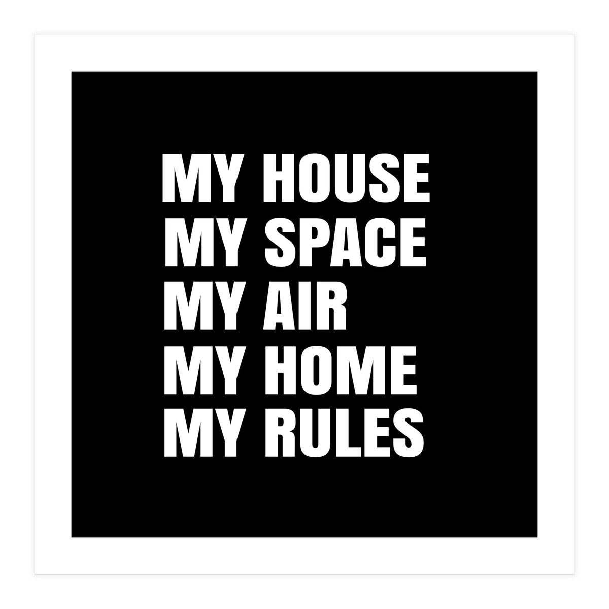 My House. My Space. My Air. My Home. My Rules. (Print Only)