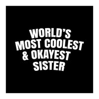 World's most coolest and okayest sister (Print Only)