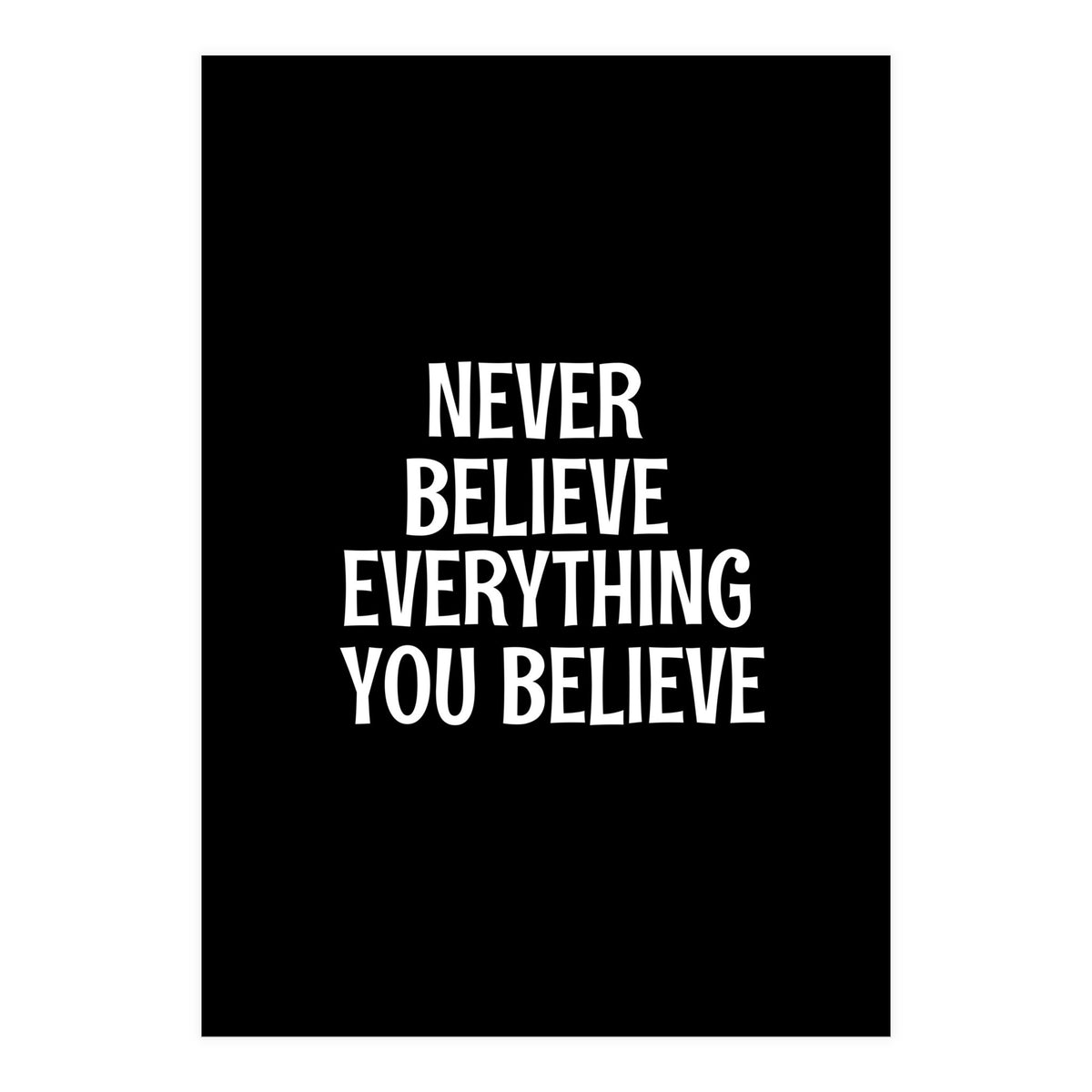 Never believe everything you believe  (Print Only)
