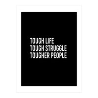 Tough Life Tough Struggle Tougher People (Print Only)