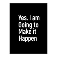 Yes I Am Going To Make It Happen (Print Only)