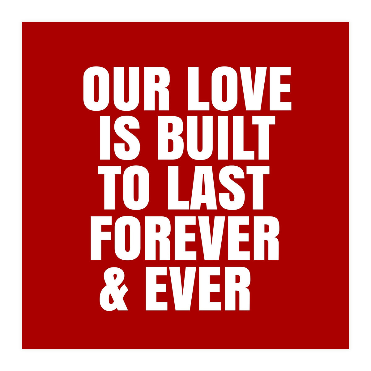 Our love is built to last forever (Print Only)
