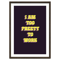I’m Too Pretty To Work, Funny Feminine Quote Print for Office Home Decor