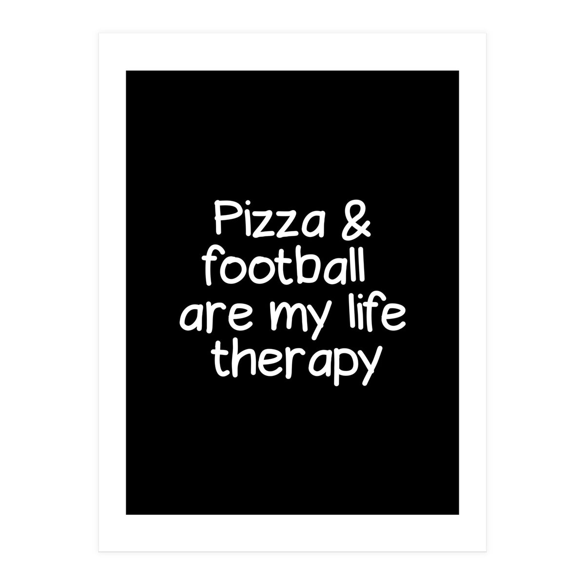 Pizza and football are my life therapy (Print Only)