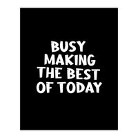 Busy making the best of today (Print Only)