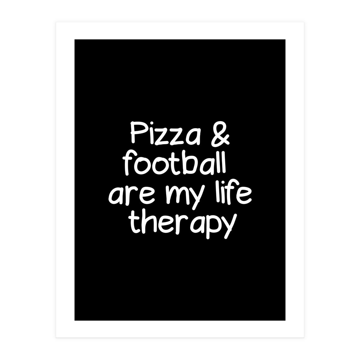 Pizza and football are my life therapy (Print Only)
