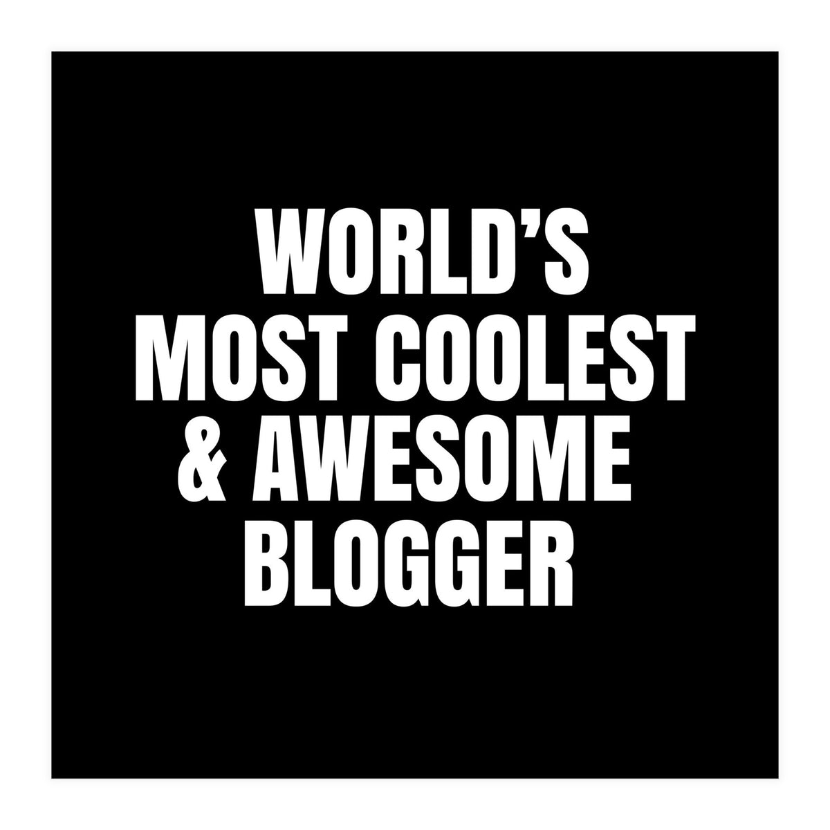 World's most coolest and awesome blogger (Print Only)