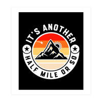 It's Another Half Mile Or So – Funny Hiking Quote Gift For Hikers (Print Only)