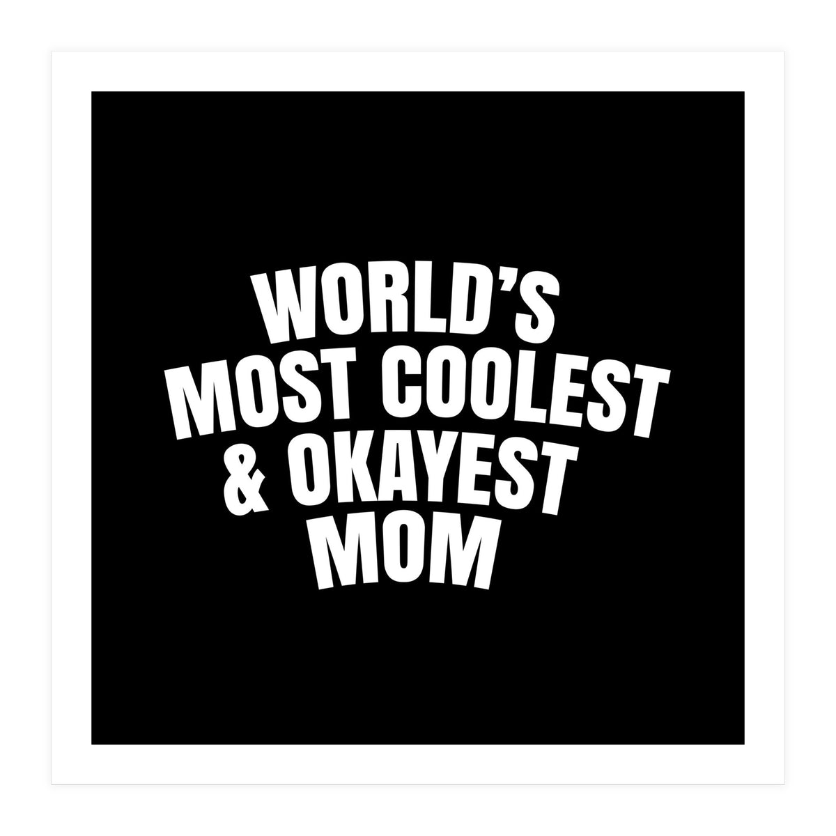 World's most coolest and okayest mom (Print Only)
