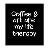 Coffee and art are my life therapy (Print Only)