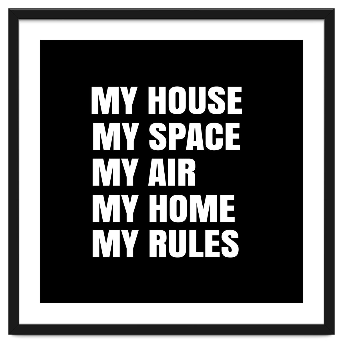 My House. My Space. My Air. My Home. My Rules.