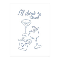 Ill Drink To That (Print Only)