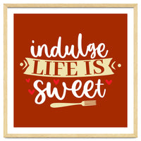 Indulge Life Is Sweet