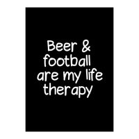 Beer and Football are my life therapy (Print Only)