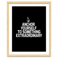 Anchor yourself to something extraordinary