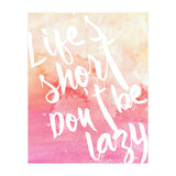 Life's Short, Don't Be Lazy (Print Only) thumbnail