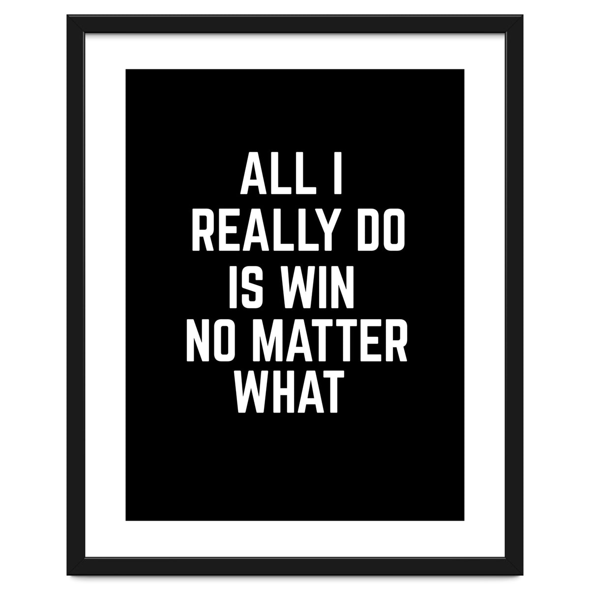 All I really do is win no matter what