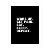 Wake Up Get Paid Eat Sleep Repeat  (Print Only)