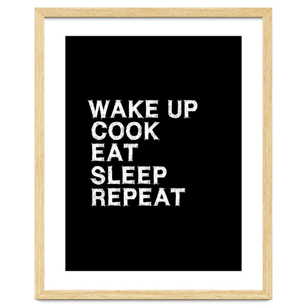 Wake up. Cook. Eat. Sleep. Repeat.