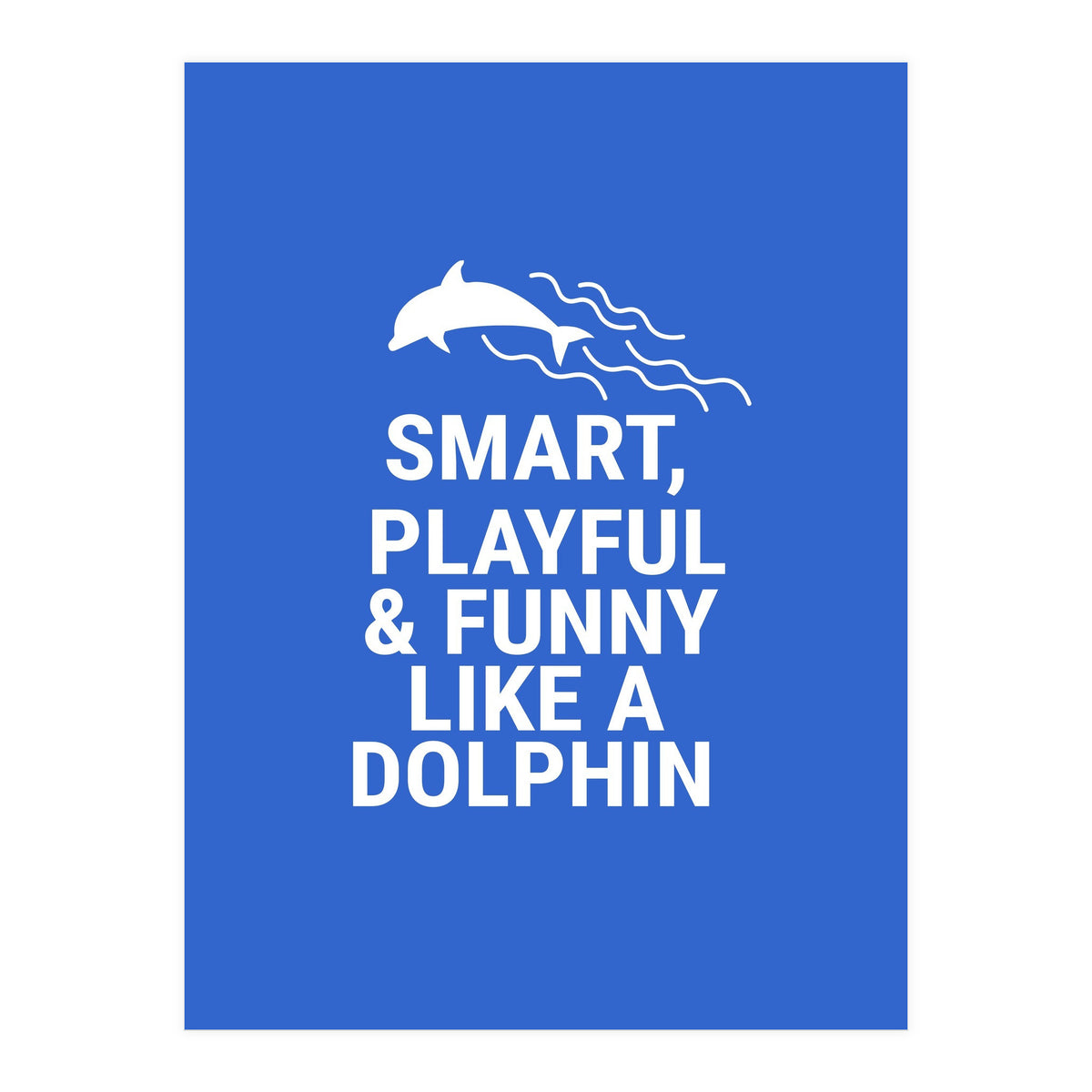 Smart, playful and funny like a dolphin (Print Only)