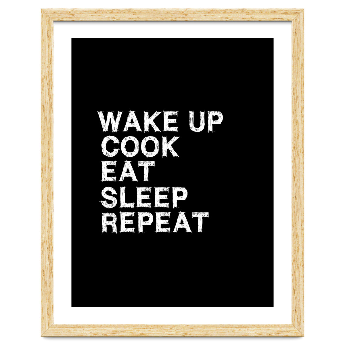 Wake up. Cook. Eat. Sleep. Repeat.