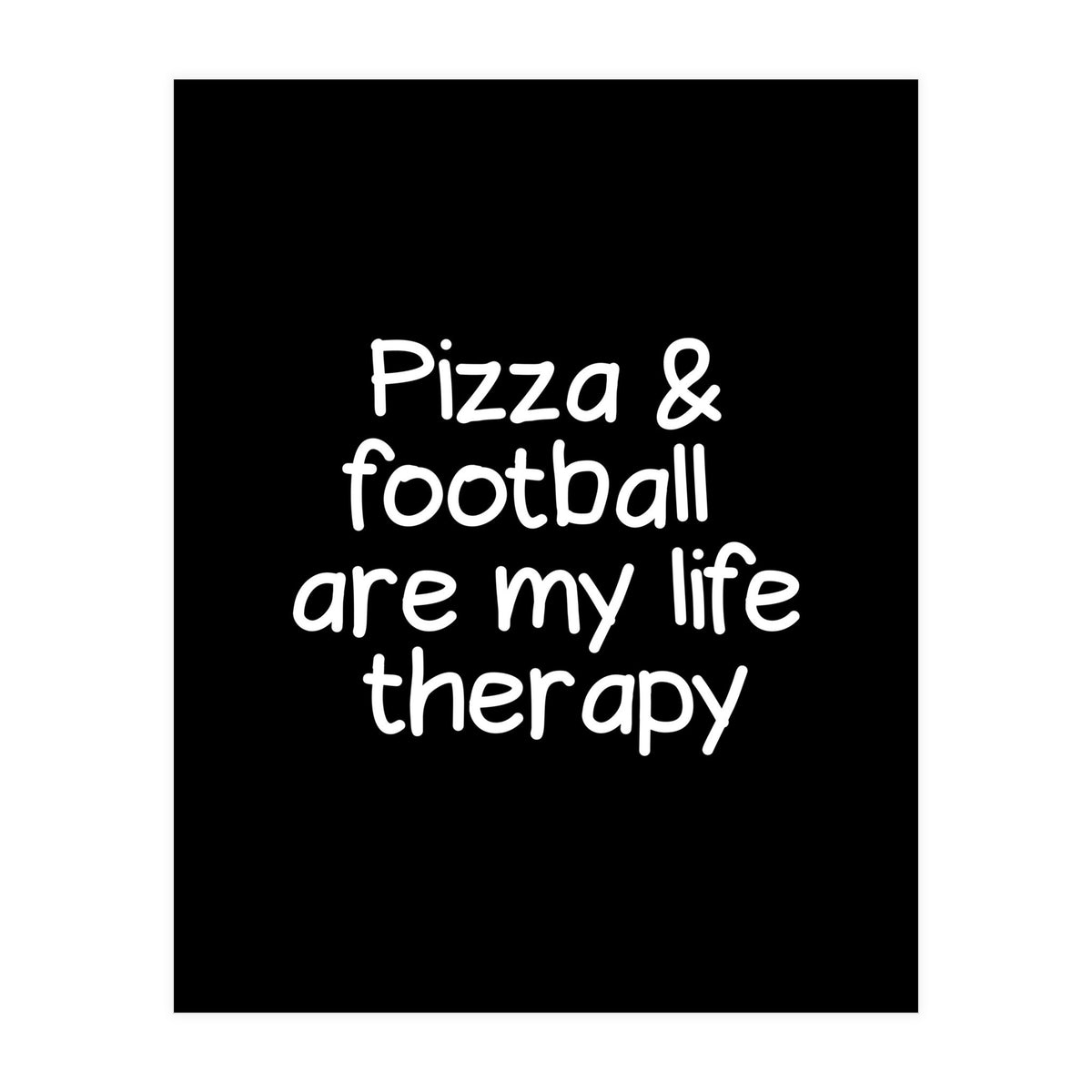 Pizza and football are my life therapy (Print Only)