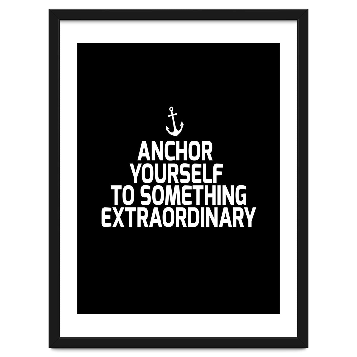Anchor yourself to something extraordinary