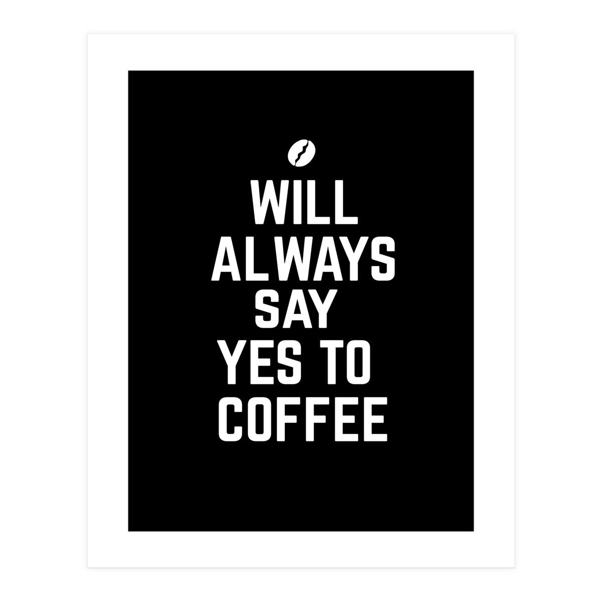 Will always say yes to coffee (Print Only)
