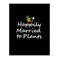 Happily married to plants  (Print Only)