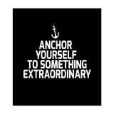 Anchor yourself to something extraordinary  (Print Only) thumbnail