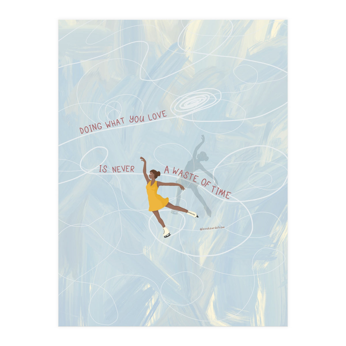 Doing What You Love Is Never A Waste Of Time (Print Only)