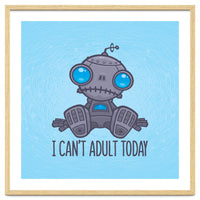 I Can't Adult Today Sad Robot
