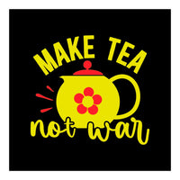 Make Tea Not War  (Print Only)