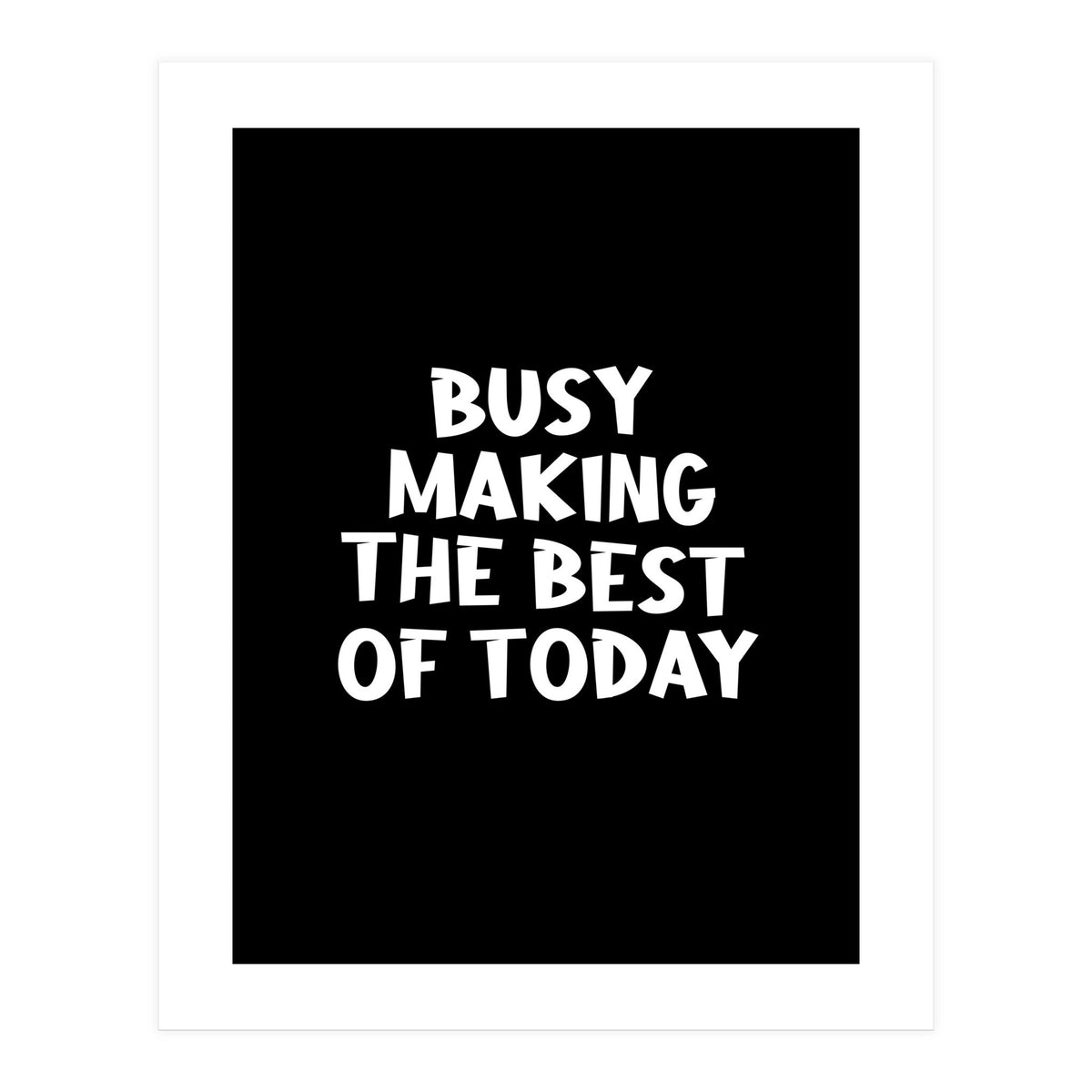 Busy making the best of today (Print Only)