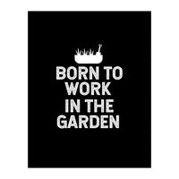 Born to work in the garden  (Print Only)