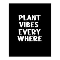 Plant vibes everywhere  (Print Only)
