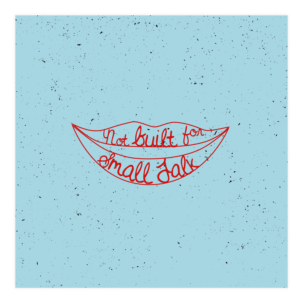 Not Built For Small Talk (Print Only)