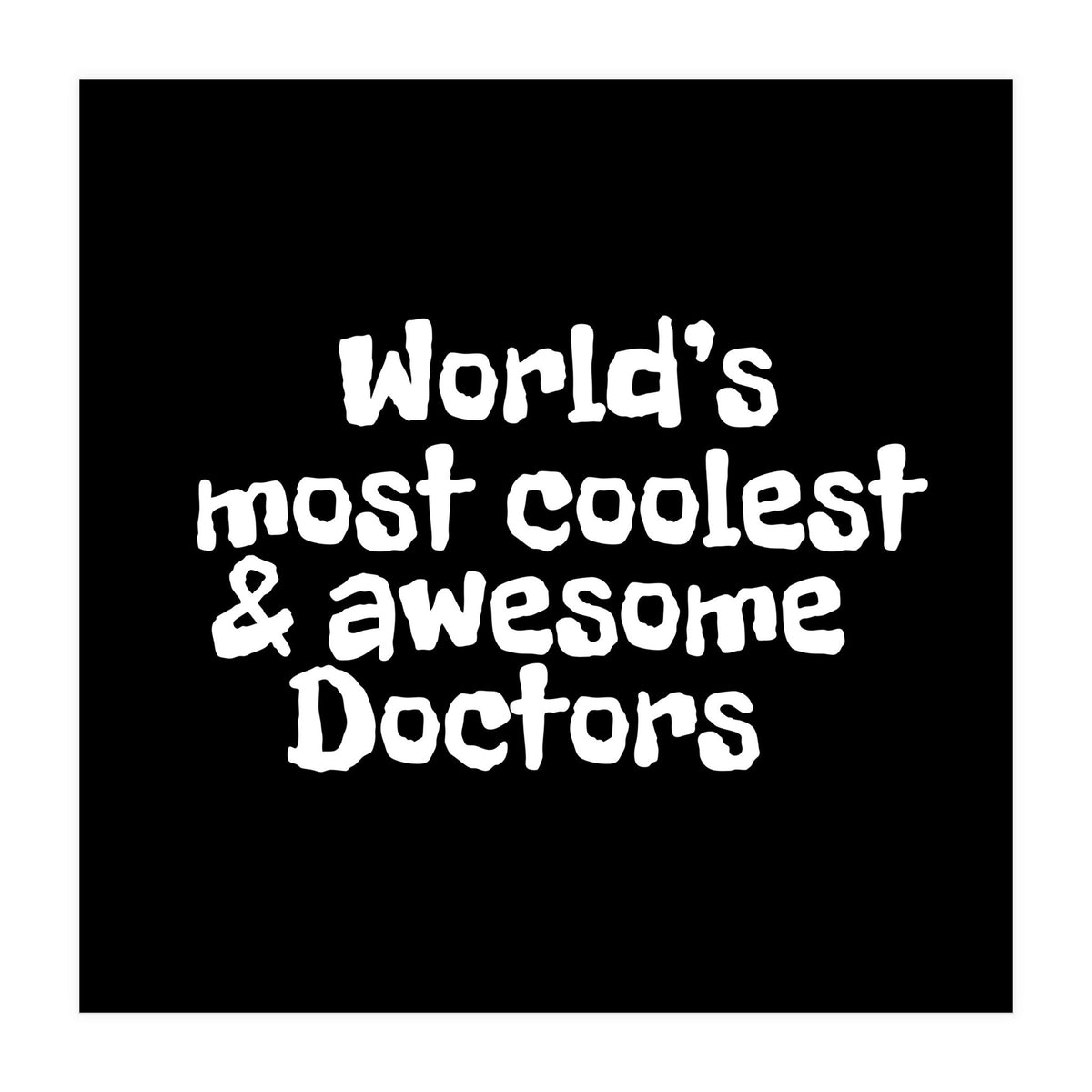 World's most coolest and awesome doctors (Print Only)
