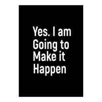 Yes I Am Going To Make It Happen (Print Only)