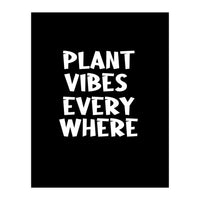 Plant vibes everywhere  (Print Only)