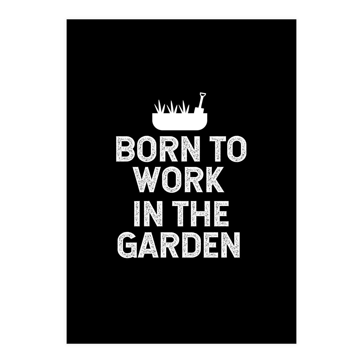 Born to work in the garden  (Print Only)