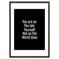 You are as you see yourself. Not as the world does.