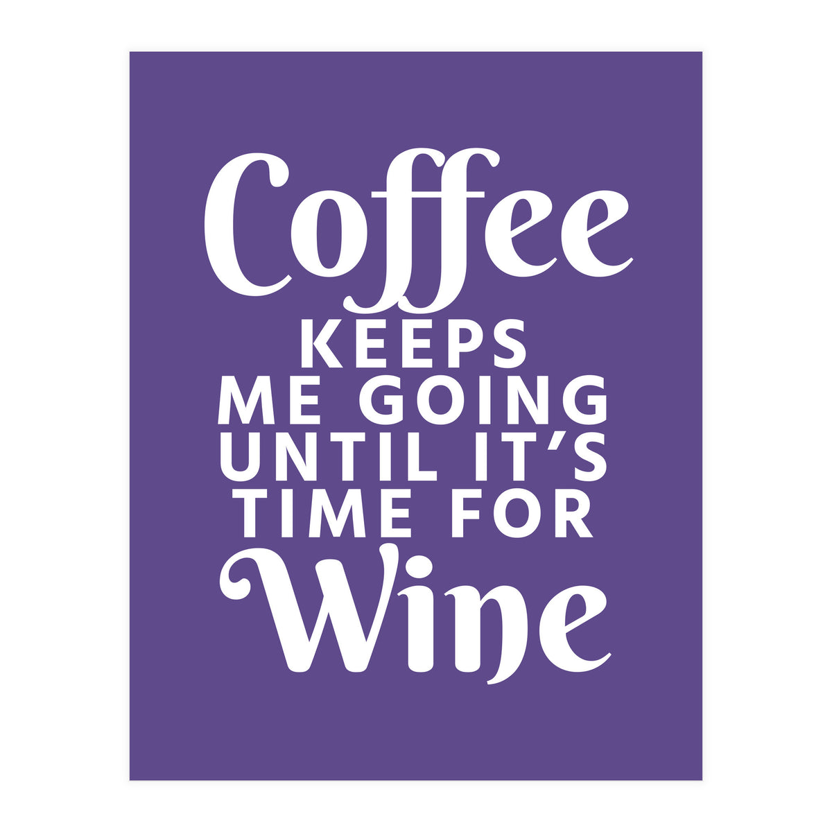 Coffee Keeps Me Going Until It's Time For Wine Ultra Violet (Print Only)