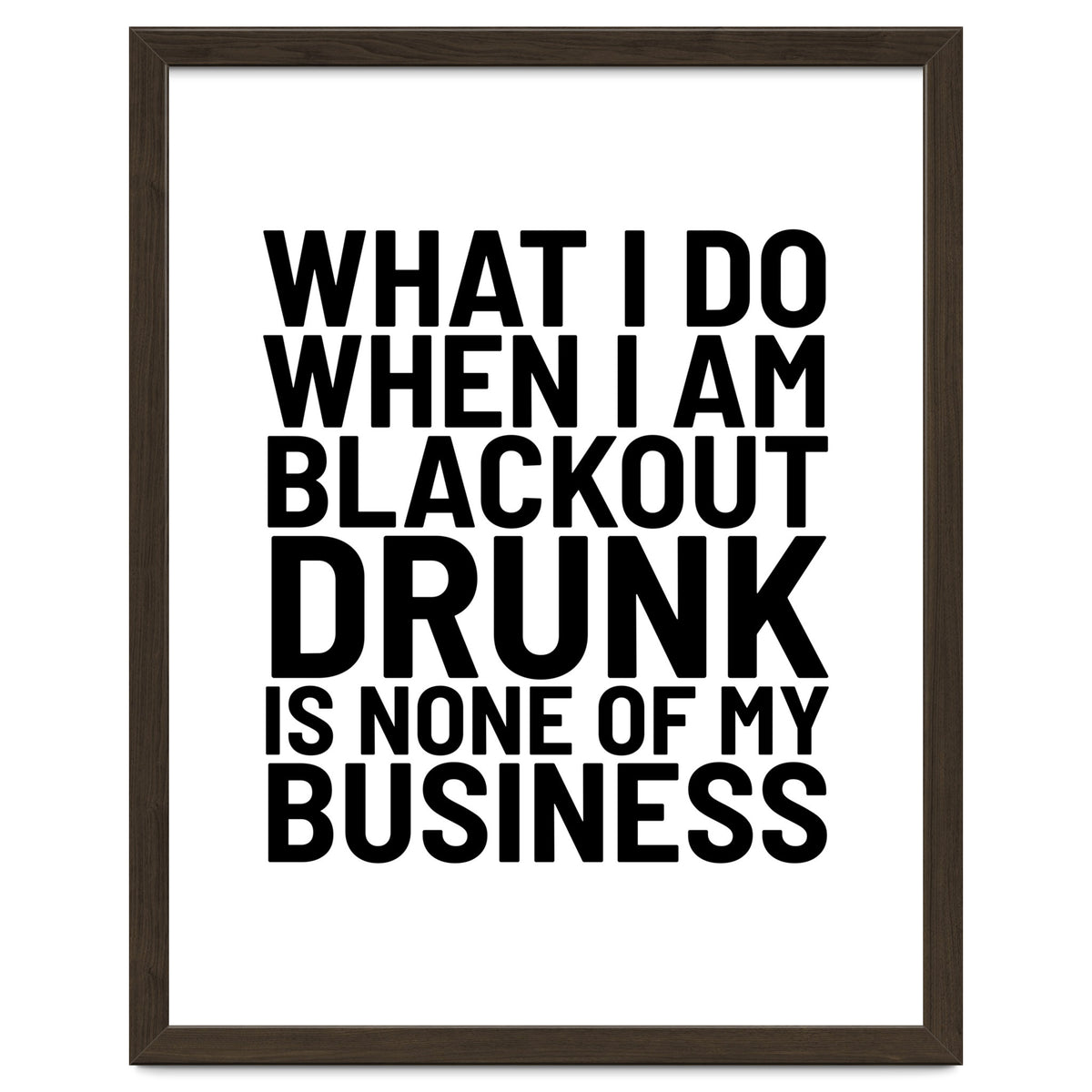 What I Do When I Am Blackout Drunk Is None Of My Business