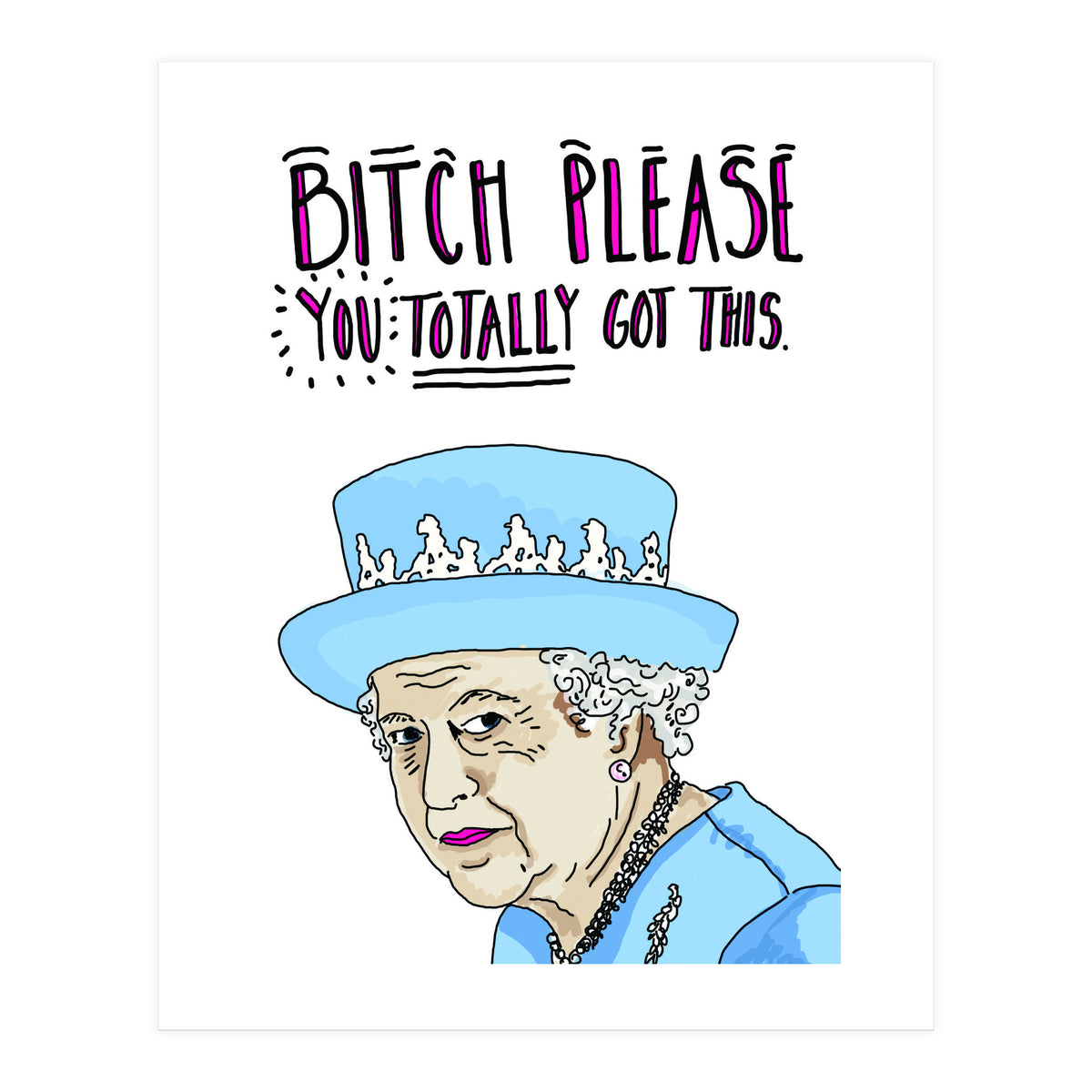 Bitch Please, You Totally Got This (Print Only)