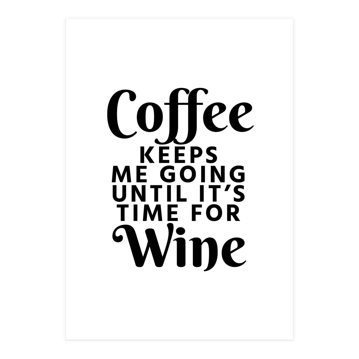 Coffee Keeps Me Going Until It's Time For Wine (Print Only)