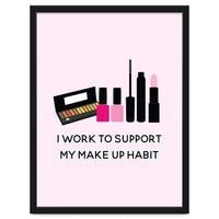 I Work To Support My Make Up Habit Print